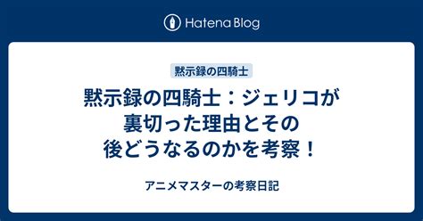 黙示録の四騎士：ジェリコが裏切った理由とその後ど。